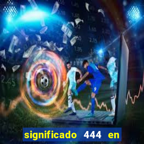 significado 444 en lo espiritual